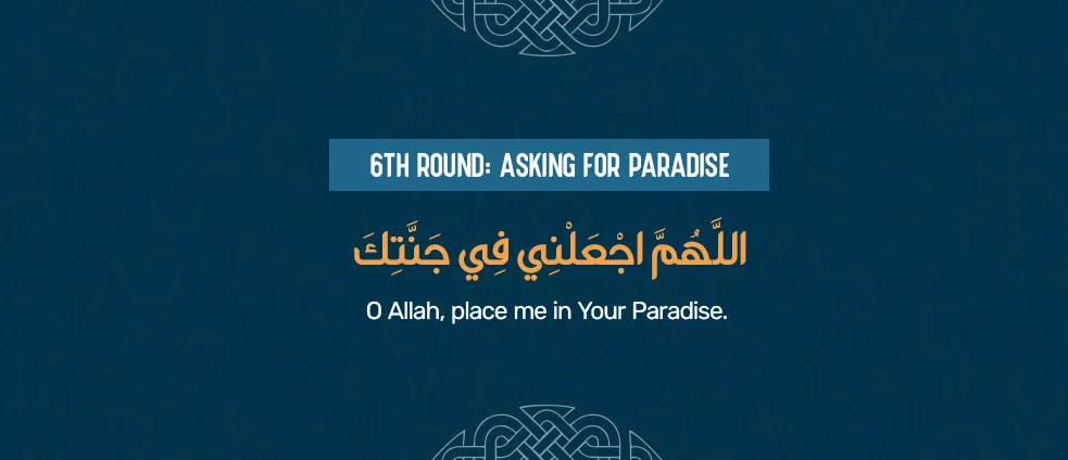 Reciting Tawaf dua during the sixth round around the Kaaba, asking Allah for Paradise with Allahumma aj‘alni fi Jannatika